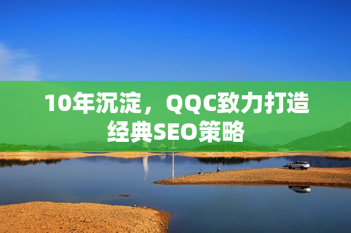 10年沉淀，QQC致力打造经典SEO策略