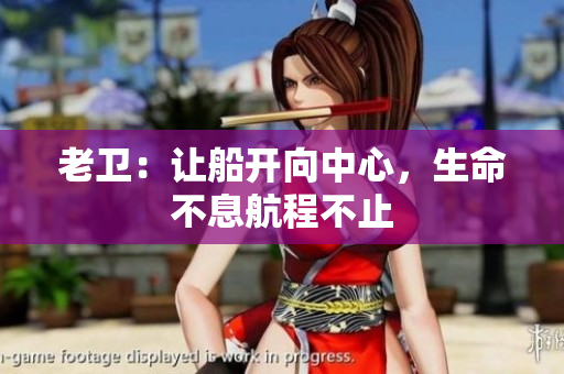 老卫：让船开向中心，生命不息航程不止