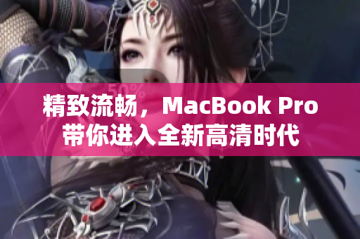 精致流畅，MacBook Pro带你进入全新高清时代