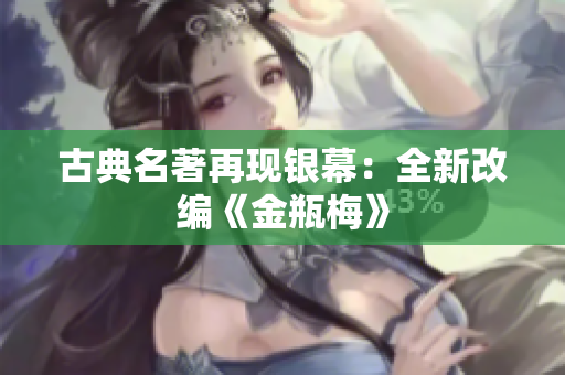 古典名著再现银幕：全新改编《金瓶梅》