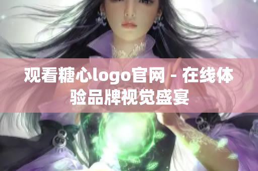 观看糖心logo官网 - 在线体验品牌视觉盛宴
