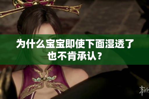 为什么宝宝即使下面湿透了也不肯承认？