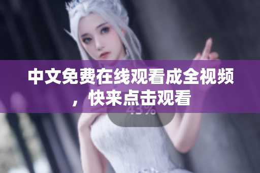 中文免费在线观看成全视频，快来点击观看