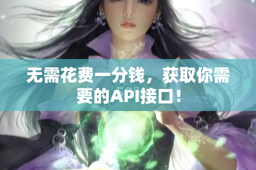 无需花费一分钱，获取你需要的API接口！