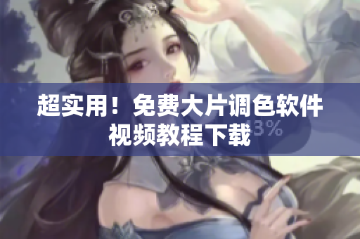 超实用！免费大片调色软件视频教程下载