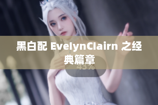 黑白配 EveIynCIairn 之经典篇章