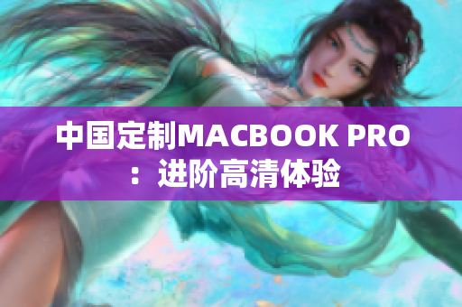 中国定制MACBOOK PRO：进阶高清体验