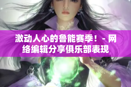 激动人心的鲁能赛季！- 网络编辑分享俱乐部表现