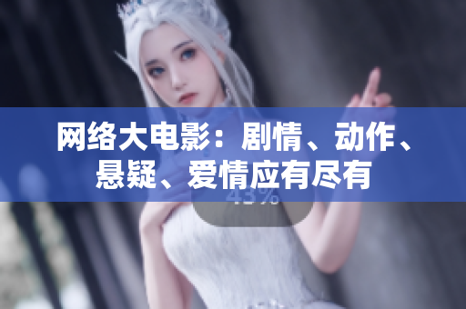 网络大电影：剧情、动作、悬疑、爱情应有尽有