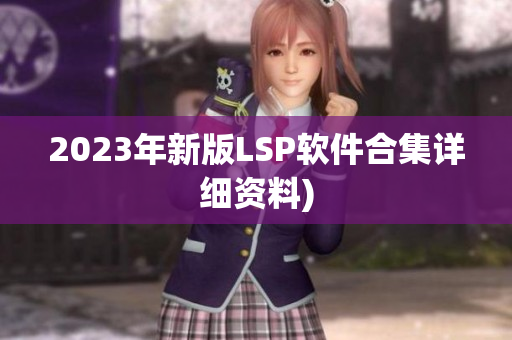 2023年新版LSP软件合集详细资料)