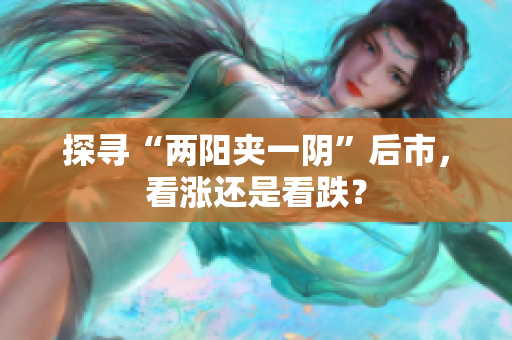 探寻“两阳夹一阴”后市，看涨还是看跌？