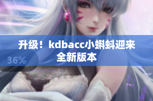 升级！kdbacc小蝌蚪迎来全新版本