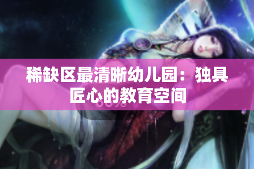 稀缺区最清晰幼儿园：独具匠心的教育空间
