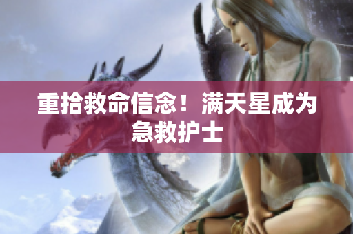重拾救命信念！满天星成为急救护士