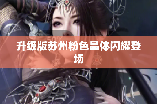 升级版苏州粉色晶体闪耀登场