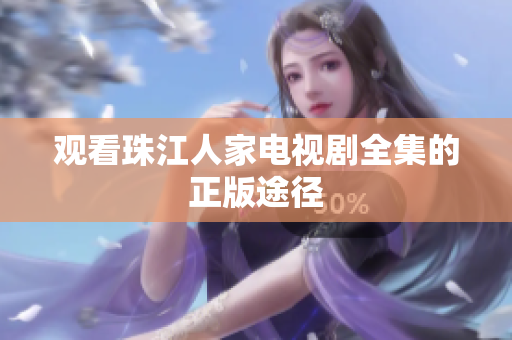 观看珠江人家电视剧全集的正版途径
