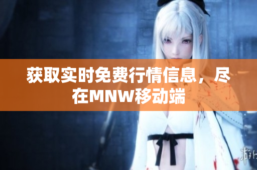获取实时免费行情信息，尽在MNW移动端