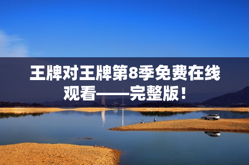 王牌对王牌第8季免费在线观看——完整版！