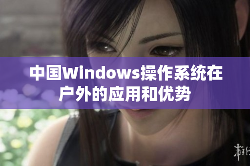 中国Windows操作系统在户外的应用和优势
