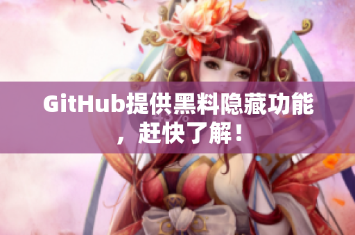 GitHub提供黑料隐藏功能，赶快了解！