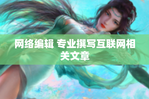网络编辑 专业撰写互联网相关文章