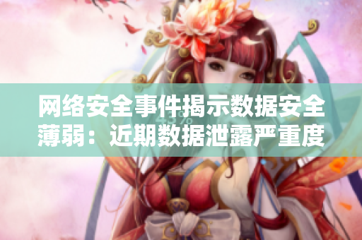 网络安全事件揭示数据安全薄弱：近期数据泄露严重度加剧