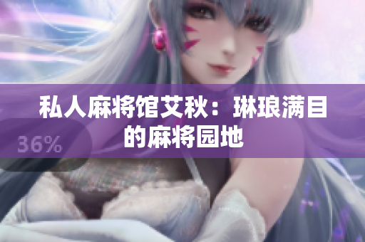 私人麻将馆艾秋：琳琅满目的麻将园地