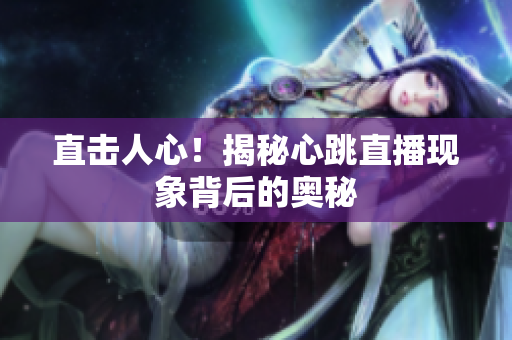 直击人心！揭秘心跳直播现象背后的奥秘