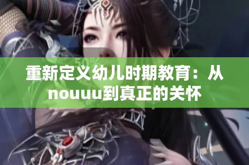 重新定义幼儿时期教育：从nouuu到真正的关怀