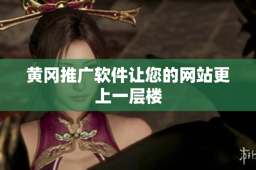 黄冈推广软件让您的网站更上一层楼