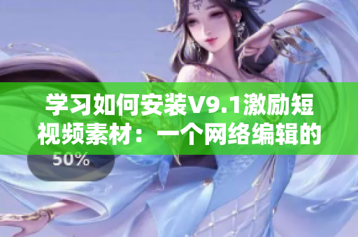 学习如何安装V9.1激励短视频素材：一个网络编辑的实用教程