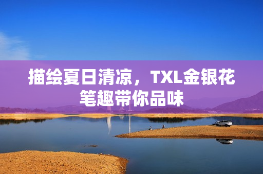 描绘夏日清凉，TXL金银花笔趣带你品味