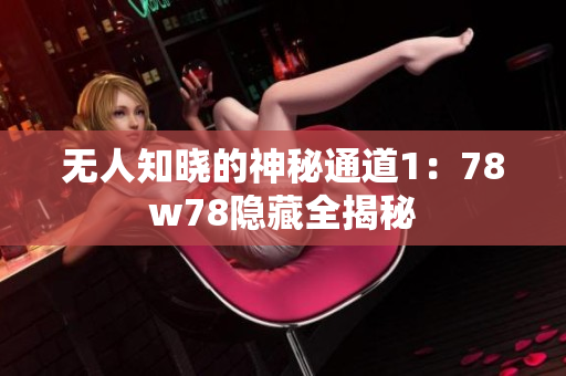 无人知晓的神秘通道1：78w78隐藏全揭秘