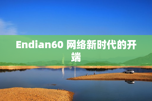 Endian60 网络新时代的开端
