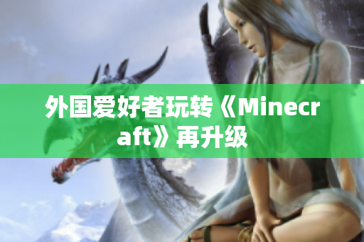 外国爱好者玩转《Minecraft》再升级