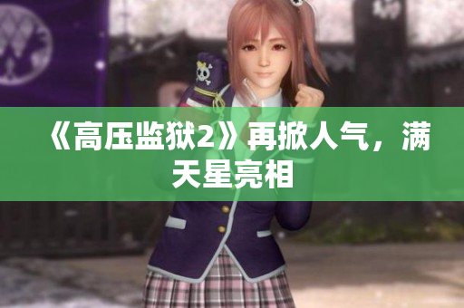 《高压监狱2》再掀人气，满天星亮相
