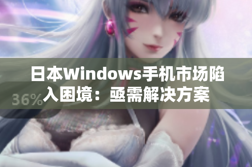 日本Windows手机市场陷入困境：亟需解决方案