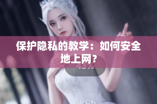 保护隐私的教学：如何安全地上网？