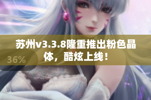 苏州v3.3.8隆重推出粉色晶体，酷炫上线！