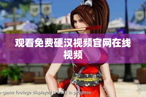 观看免费硬汉视频官网在线视频