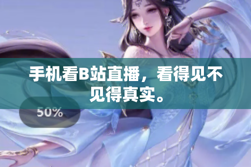 手机看B站直播，看得见不见得真实。