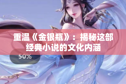重温《金银瓶》：揭秘这部经典小说的文化内涵