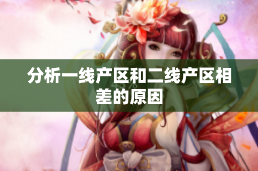 分析一线产区和二线产区相差的原因