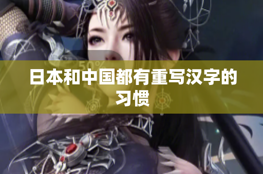日本和中国都有重写汉字的习惯