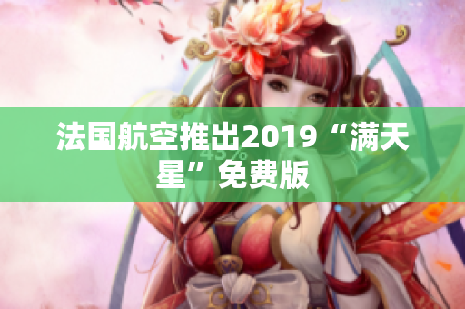 法国航空推出2019“满天星”免费版