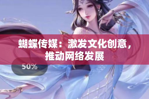 蝴蝶传媒：激发文化创意，推动网络发展