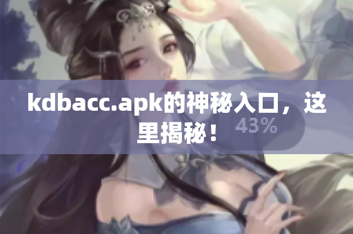kdbacc.apk的神秘入口，这里揭秘！