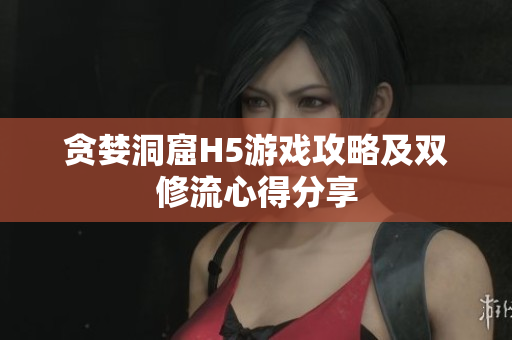 贪婪洞窟H5游戏攻略及双修流心得分享