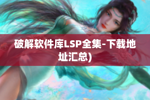 破解软件库LSP全集-下载地址汇总)