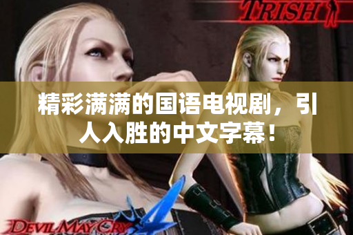 精彩满满的国语电视剧，引人入胜的中文字幕！